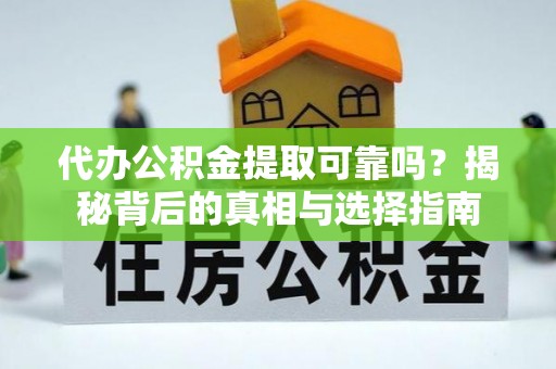 冕宁代办公积金提取可靠吗？揭秘背后的真相与选择指南