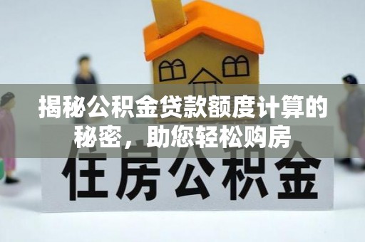 冕宁揭秘公积金贷款额度计算的秘密，助您轻松购房