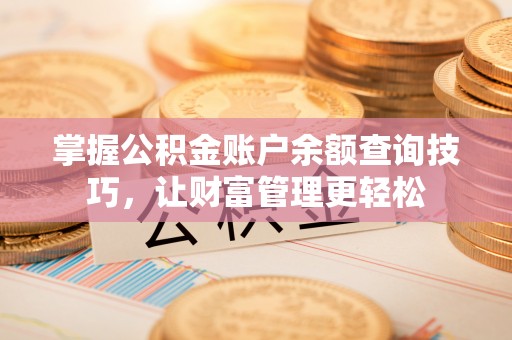 冕宁掌握公积金账户余额查询技巧，让财富管理更轻松