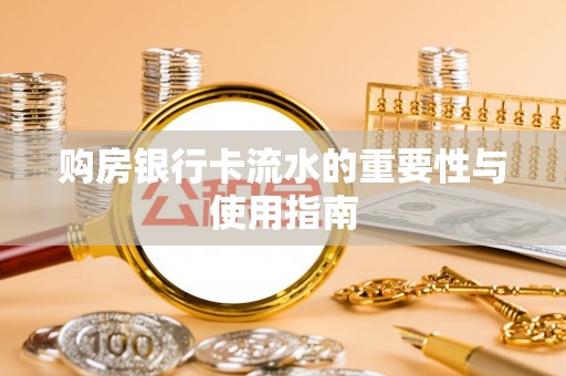 冕宁购房银行卡流水的重要性与使用指南