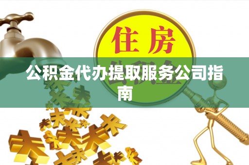 冕宁公积金代办提取服务公司指南